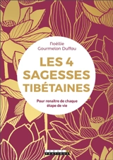 Les 4 sagesses tibétaines : pour renaître de chaque étape de vie - Noëllie Gourmelon Duffau