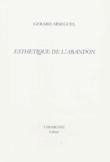 Esthétique de l'abandon - Gérard Arseguel