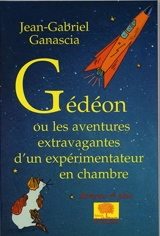 Gédéon ou Les aventures extravagantes d'un expérimentateur en chambre - Jean-Gabriel Ganascia