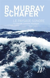 Le paysage sonore : le monde comme musique - R. Murray Schafer