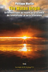The watan origin : la géopolitique au regard de la science, de l'ésotérisme et de la littérature - Philippe Marlin