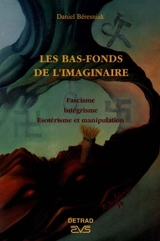 Les bas-fonds de l'imaginaire : fascime, intégrisme, ésotérisme et manipulation - Daniel Beresniak