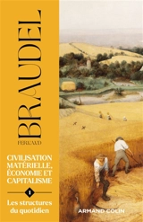Civilisation matérielle, économie et capitalisme : XVe-XVIIIe siècle. Vol. 1. Les structures du quotidien : le possible et l'impossible - Fernand Braudel