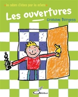 Les cahiers d'échecs pour les enfants. Les ouvertures : améliore ta compréhension tactique et stratégique avec ce manuel d'autoapprentissage - Graham Burgess