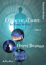 D'une vie à l'autre. Vol. 2. Le temps des vies - Hervé Beauno