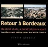 Retour à Bordeaux : les mêmes lieux photographiés d'un siècle à l'autre. Retour à Bordeaux : identical shots, a hundred years apart - Daniel Quesney