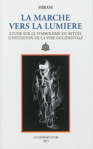 La marche vers la lumière : étude sur le symbolisme du rituel d'initiation de la voie occidentale - Hiram