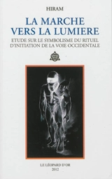 La marche vers la lumière : étude sur le symbolisme du rituel d'initiation de la voie occidentale - Hiram