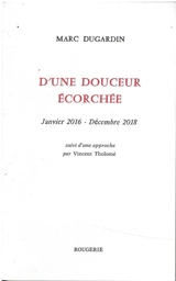 D'une douceur écorchée : janvier 2016-décembre 2018 - Marc Dugardin