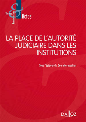 La place de l'autorité judiciaire dans les institutions : actes du colloque des 25 et 26 mai 2016