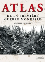 Atlas de la Première Guerre mondiale : 180 cartes détaillées des batailles et des campagnes - Michael Scott Neiberg