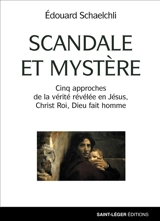 Scandale et mystère : cinq approches de la vérité révélée en Jésus, Christ roi, Dieu fait homme - Edouard Schaelchli