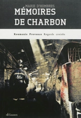 Mémoires de charbon : Roumanie, France, regards croisés - Marie d' Hombres