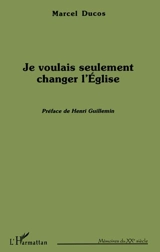 Je voulais seulement changer l'Eglise - Marcel Ducos