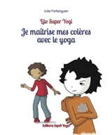 Je maîtrise mes colères avec le yoga - Julie Portanguen
