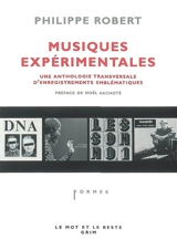 Musiques expérimentales : une anthologie transversale d'enregistrements emblématiques - Philippe Robert