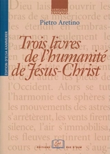 Trois livres de l'humanité de Jésus-Christ - L'Arétin