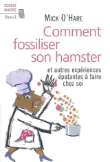 Comment fossiliser son hamster : et autres expériences épatantes à faire chez soi - Mick O'Hare