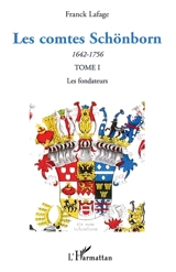 Les comtes Schönborn, 1642-1756 : une famille allemande à la conquête du pouvoir dans le Saint Empire romain germanique. Vol. 1. Les fondateurs - Franck Lafage