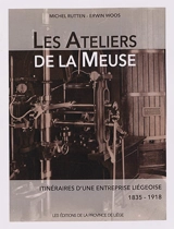 Les Ateliers de la Meuse : itinéraires d'une entreprise liégeoise (1835-1918) - Michel Rutten