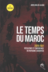 Le temps du Maroc : 2020-2021, résilience et émergence du royaume chérifien - Abdelmalek Alaoui