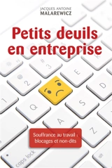 Petits deuils en entreprise : souffrance au travail : blocages et non-dits - Jacques-Antoine Malarewicz
