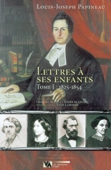Lettres à ses enfants, Tome I : 1825-1854 1 - Louis Joseph Papineau