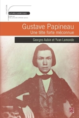 Gustave Papineau : une tête forte méconnue - Georges Aubin