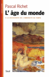 L'âge du monde : à la découverte de l'immensité du temps - Pascal Richet