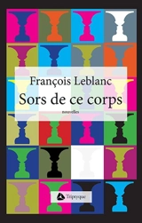 Sors de ce corps - François Leblanc