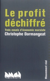 Le profit déchiffré : trois essais d'économie marxiste - Christophe Darmangeat