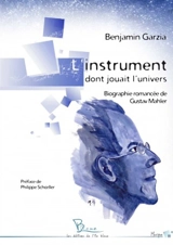 L'instrument dont jouait l'univers : biographie romancée de Gustav Mahler - Benjamin Garzia