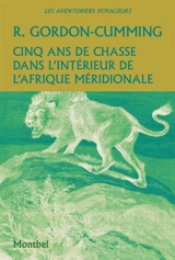 Cinq ans de chasse dans l'intérieur de l'Afrique - Roualeyn Gordon-Cumming