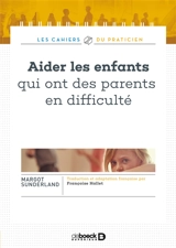 Aider les enfants qui ont des parents en difficulté - Margot Sunderland