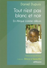 Tout n'est pas blanc et noir : en Afrique comme ailleurs - Daniel Dupuis