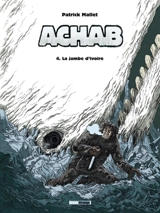 Achab. Vol. 4. La jambe d'ivoire - Patrick Mallet