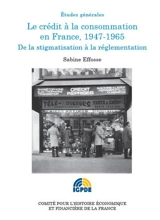 Le crédit à la consommation en France, 1947-1965 : de la stigmatisation à la réglementation - Sabine Effosse