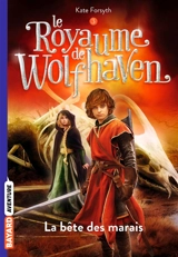 Le royaume de Wolfhaven. Vol. 3. La bête des marais - Kate Forsyth