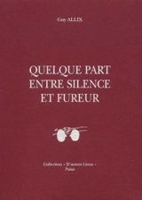Quelque part entre silence et fureur - Guy Allix