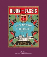 Dijon et son cassis : en 63 maisons de liquoristes depuis 1841 - Jean Bernard