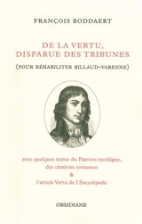 De la vertu, disparue des tribunes : pour réhabiliter Billaud-Varenne : avec quelques textes du Patriote rectiligne, des citations vertueuses & l'article Vertu de l'Encyclopédie - François Boddaert