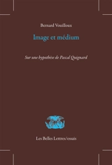 Image et médium : sur une hypothèse de Pascal Quignard - Bernard Vouilloux