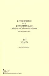 Bibliographie de la presse française politique et d'information générale : des origines à 1944. Vol. 88. Vosges - Bibliothèque nationale de France. Service de l'Inventaire rétrospectif des fonds imprimés