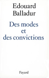 Des modes et des convictions - Edouard Balladur