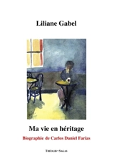 Ma vie en héritage : biographie de Carlos Daniel Farias - Liliane Gabel