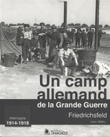 Un camp allemand de la Grande Guerre : Friedrichsfeld : Allemagne 1914-1918 - Odon Abbal