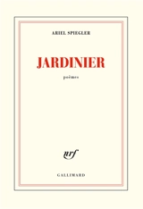 Jardinier : poèmes - Ariel Spiegler