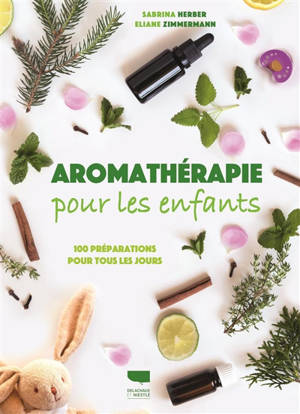Aromathérapie pour les enfants : 100 préparations pour tous les jours - Sabrina Herber