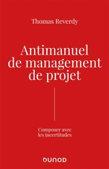 Antimanuel de management de projet : composer avec l'incertitude - Thomas Reverdy
