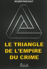 Le triangle de l'empire du crime - Roger Pascault